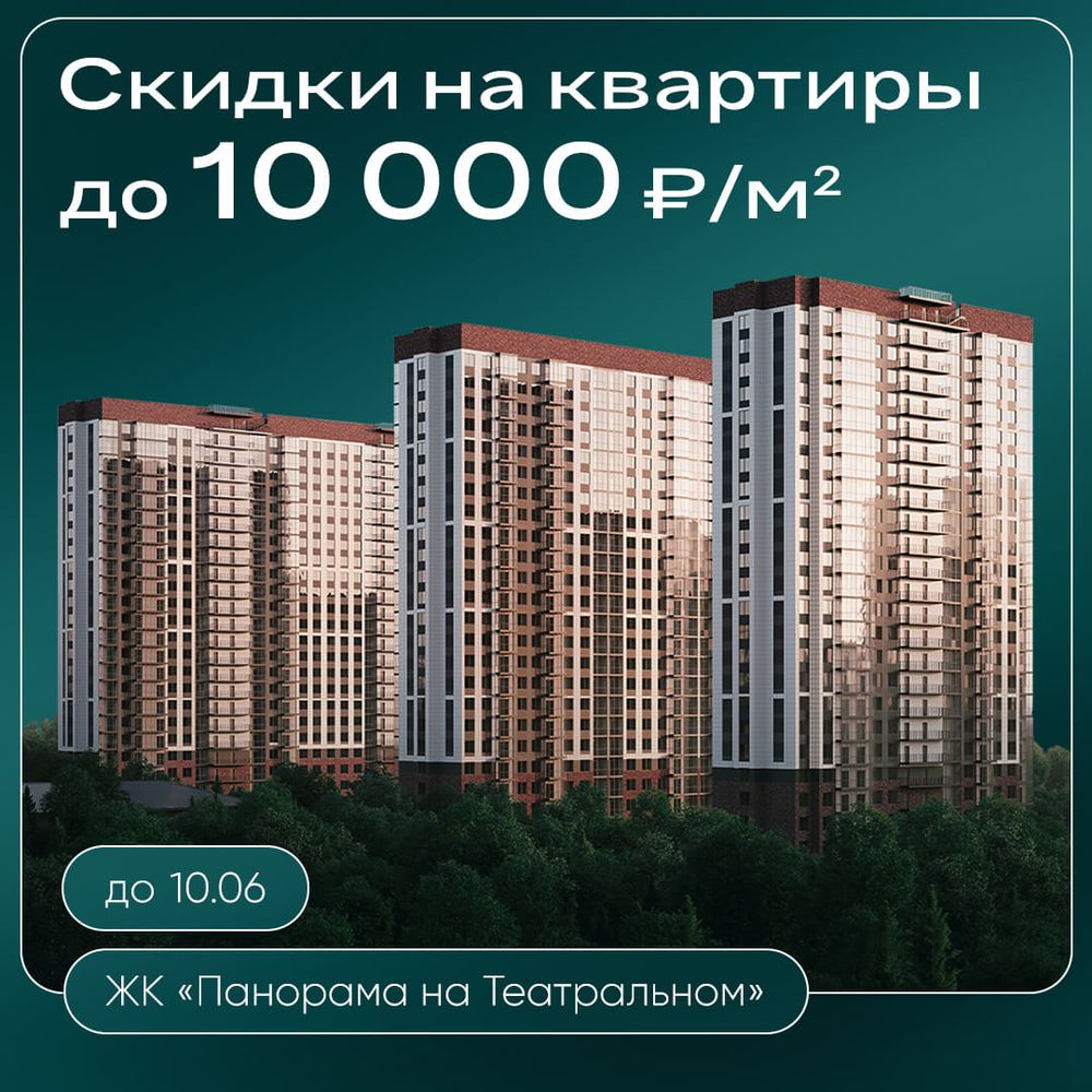 Скидки до 10 000 ₽/м² на квартиры в ЖК «Панорама на Театральном»