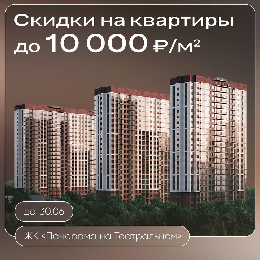 Скидки до 10 000 ₽/м² на квартиры в ЖК «Панорама на Театральном»